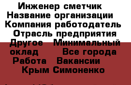 Инженер-сметчик › Название организации ­ Компания-работодатель › Отрасль предприятия ­ Другое › Минимальный оклад ­ 1 - Все города Работа » Вакансии   . Крым,Симоненко